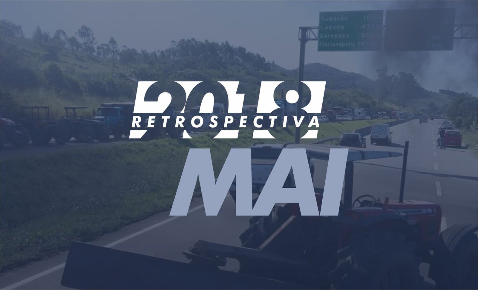 MAIO: Greve dos caminhoneiros, crise na Unisul, inauguração da Arena e venda do Aníbal Costa