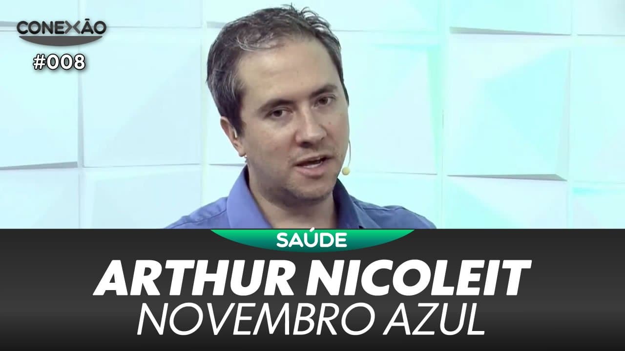 ASSISTA: Arthur Nicoleit, Novembro Azul – Conexão #008