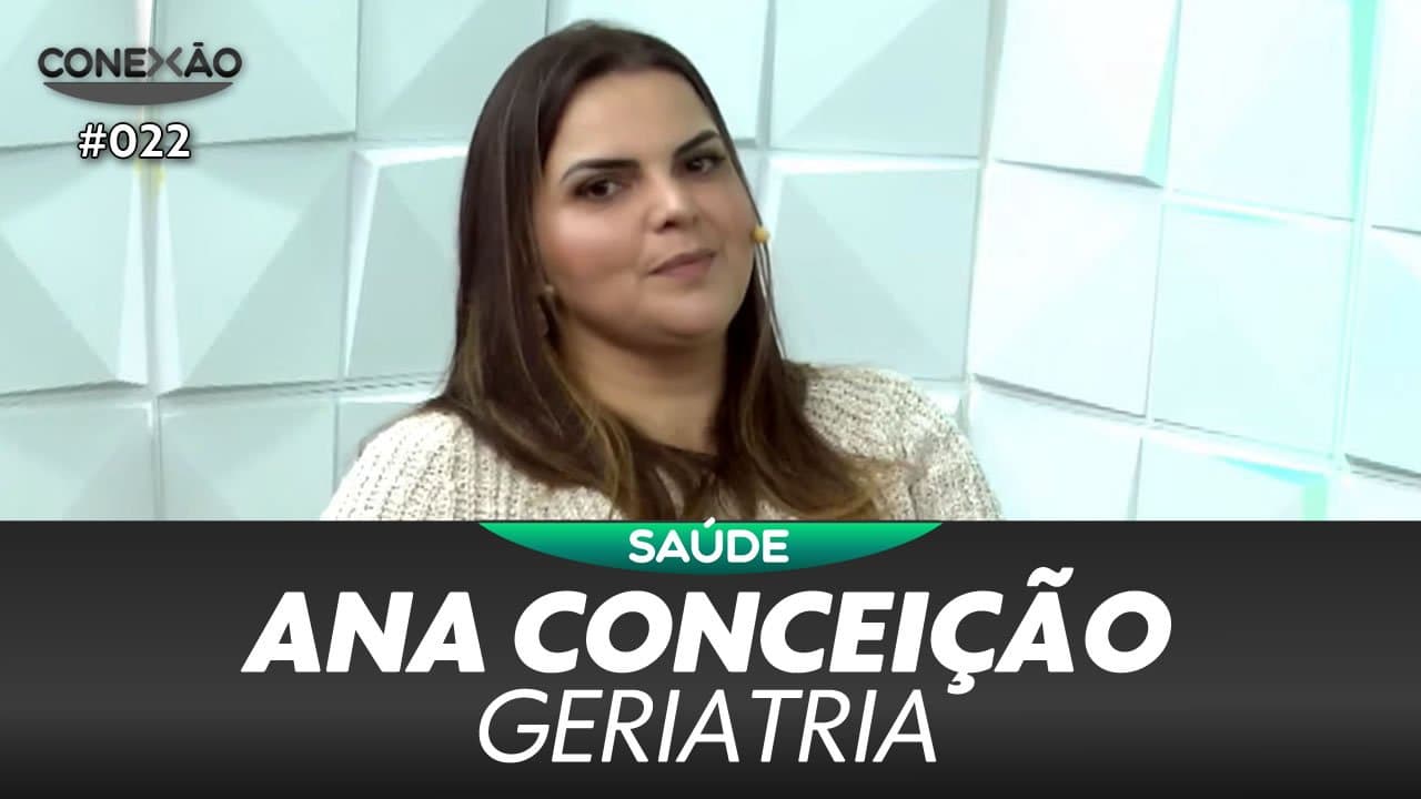 ASSISTA: Ana Conceição, geriatria – Conexão #022