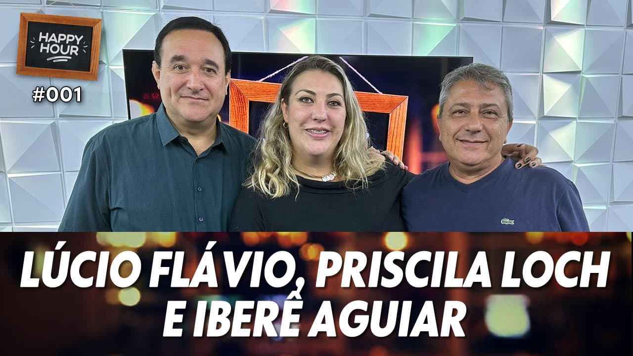 ASSISTA: Lúcio Flávio, Priscila Loch e Iberê Aguiar (ESTREIA) - Happy Hour #001