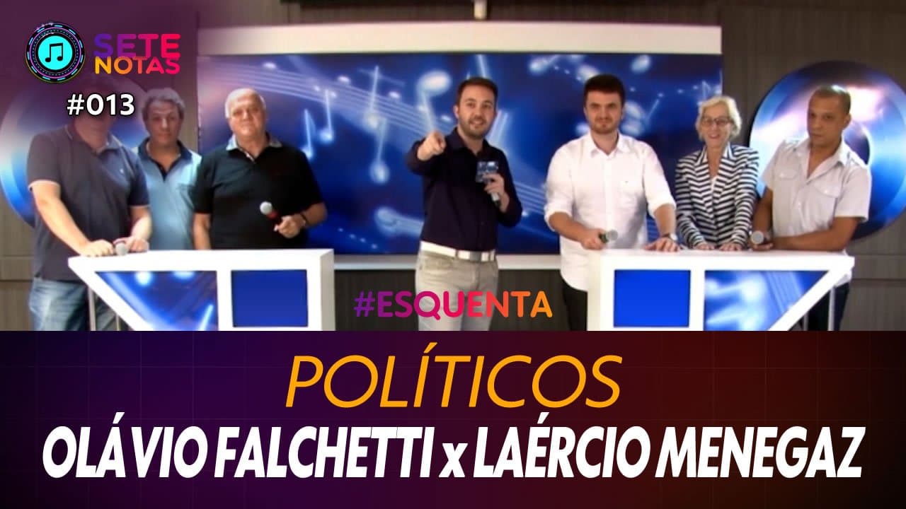 ASSISTA: Políticos – Olávio Falchetti x Laércio Menegaz – Sete Notas #013